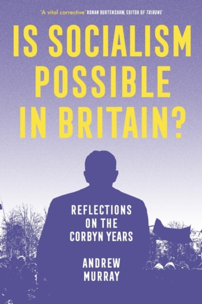 Is Socialism Possible in Britain? : Reflections on the Corbyn Years