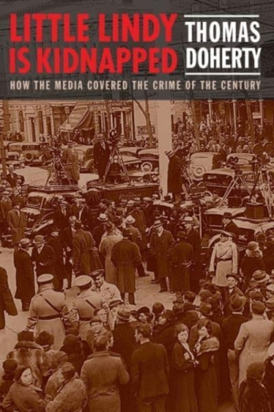 Little Lindy Is Kidnapped : How the Media Covered the Crime of the Century