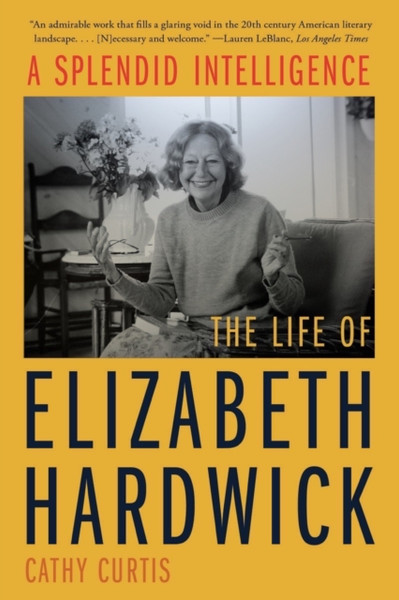 A Splendid Intelligence : The Life of Elizabeth Hardwick