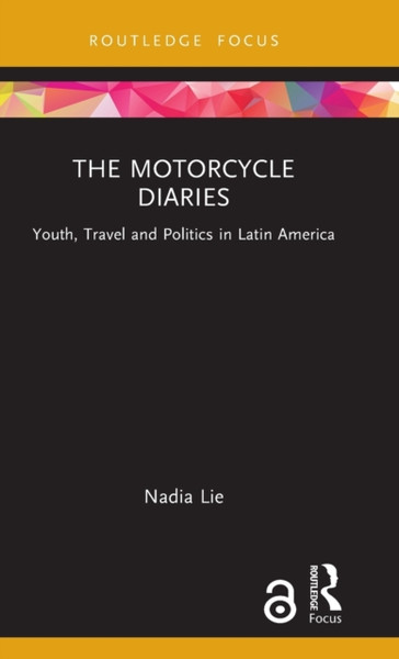 The Motorcycle Diaries : Youth, Travel and Politics in Latin America