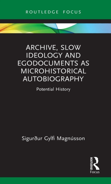 Archive, Slow Ideology and Egodocuments as Microhistorical Autobiography : Potential History