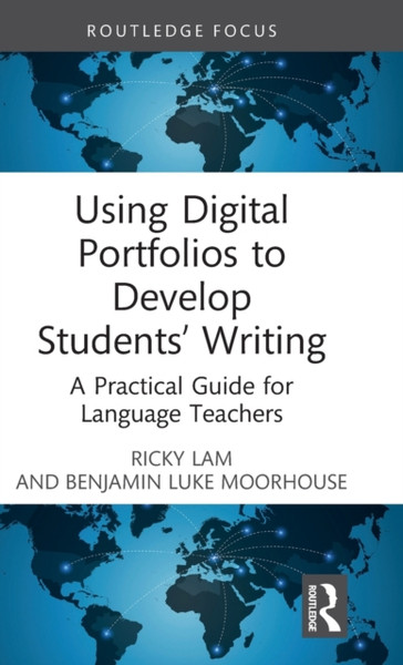 Using Digital Portfolios to Develop Students' Writing : A Practical Guide for Language Teachers