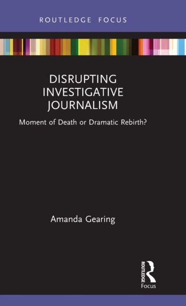 Disrupting Investigative Journalism : Moment of Death or Dramatic Rebirth?