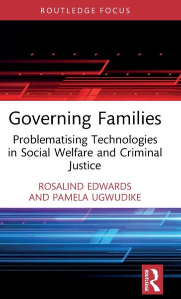 Governing Families : Problematising Technologies in Social Welfare and Criminal Justice