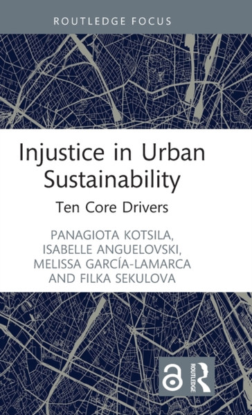 Injustice in Urban Sustainability : Ten Core Drivers