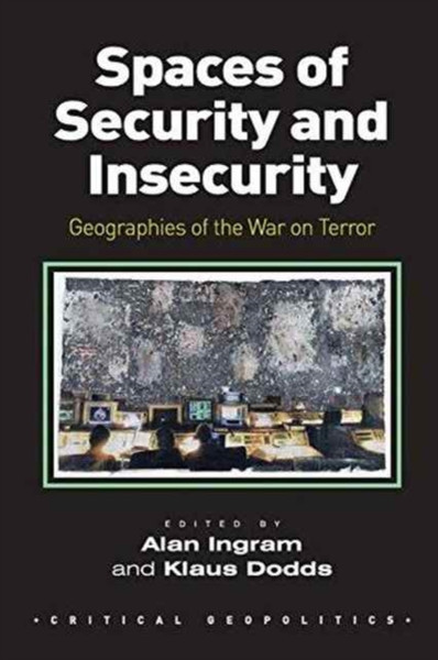 Spaces of Security and Insecurity : Geographies of the War on Terror