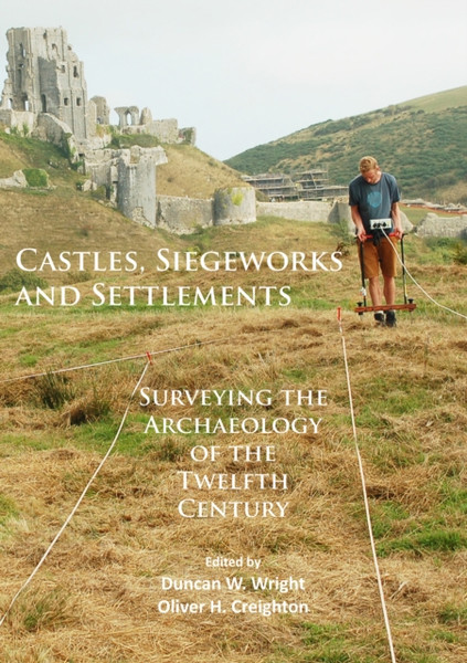 Castles, Siegeworks and Settlements : Surveying the Archaeology of the Twelfth Century