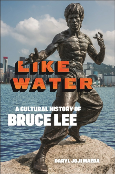 Like Water : A Cultural History of Bruce Lee