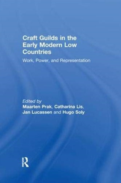 Craft Guilds in the Early Modern Low Countries : Work, Power, and Representation