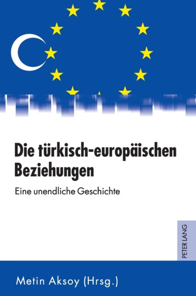 Die turkisch-europaischen Beziehungen; Eine unendliche Geschichte