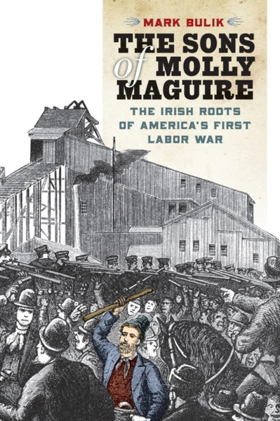The Sons of Molly Maguire : The Irish Roots of America's First Labor War