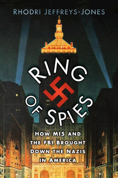 Ring of Spies : How MI5 and the FBI Brought Down the Nazis in America