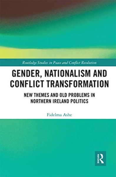 Gender, Nationalism and Conflict Transformation : New Themes and Old Problems in Northern Ireland Politics