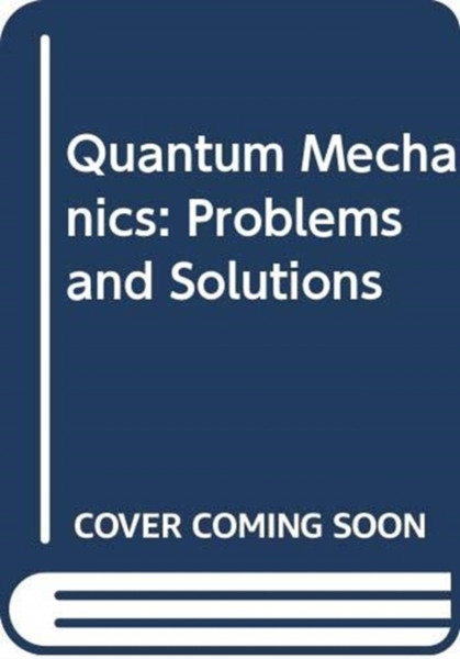 Quantum Mechanics : Problems and Solutions