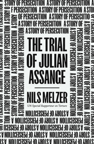 The Trial of Julian Assange : A Story of Persecution