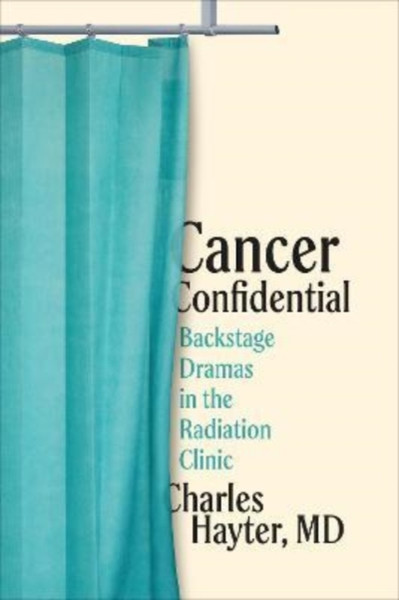 Cancer Confidential : Backstage Dramas in the Radiation Clinic