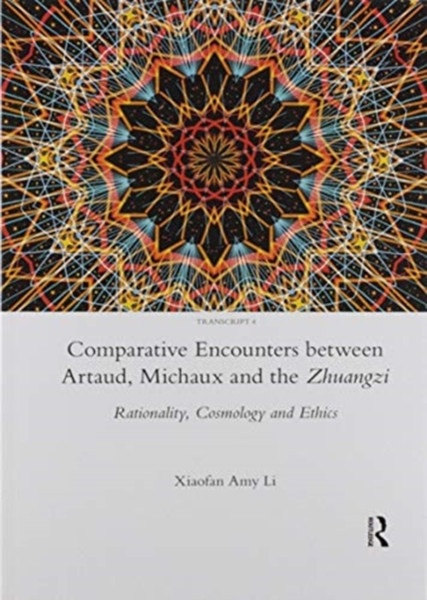 Comparative Encounters Between Artaud, Michaux and the Zhuangzi : Rationality, Cosmology and Ethics