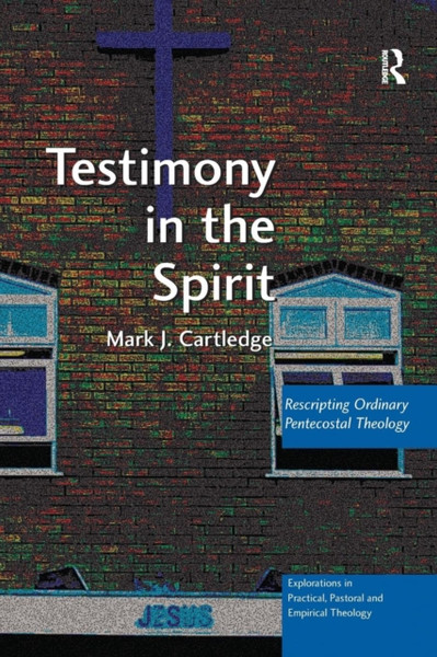 Testimony in the Spirit : Rescripting Ordinary Pentecostal Theology