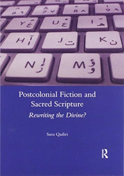 Postcolonial Fiction and Sacred Scripture : Rewriting the Divine?