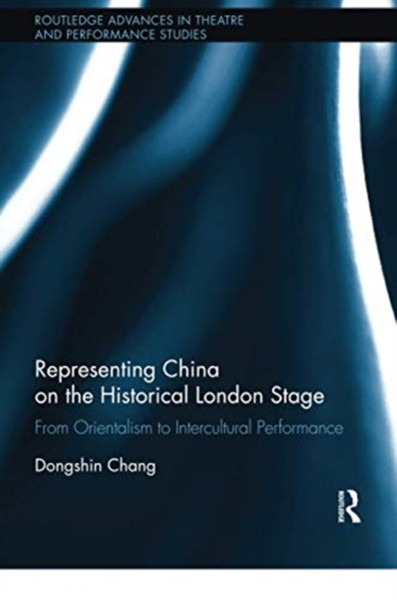 Representing China on the Historical London Stage : From Orientalism to Intercultural Performance