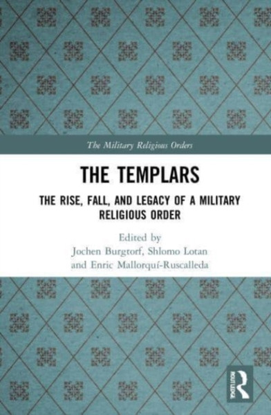 The Templars : The Rise, Fall, and Legacy of a Military Religious Order