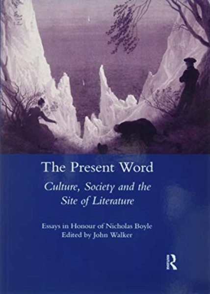 The Present Word Culture, Society and the Site of Literature : Essays in Honour of Nicholas Boyle
