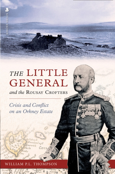 The Little General and the Rousay Crofters : Crisis and Conflict on an Orkney Estate