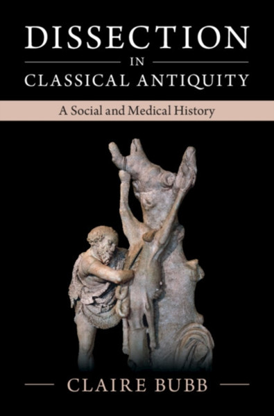 Dissection in Classical Antiquity : A Social and Medical History