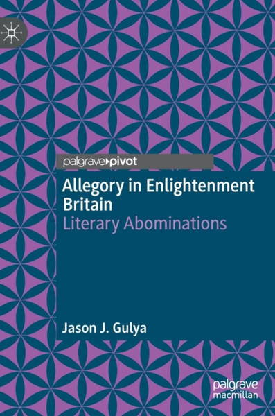 Allegory in Enlightenment Britain : Literary Abominations