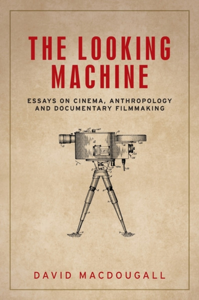 The Looking Machine : Essays on Cinema, Anthropology and Documentary Filmmaking