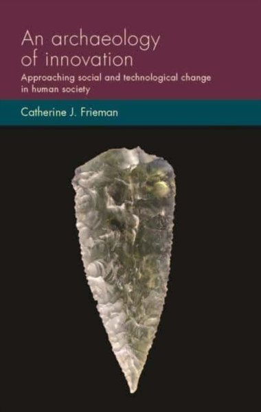An Archaeology of Innovation : Approaching Social and Technological Change in Human Society
