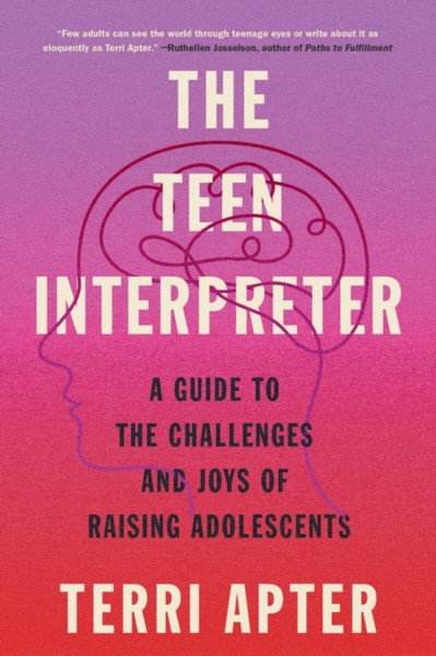 The Teen Interpreter : A Guide to the Challenges and Joys of Raising Adolescents
