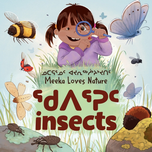 Meeka Loves Nature: Insects : Bilingual Inuktitut and English Edition