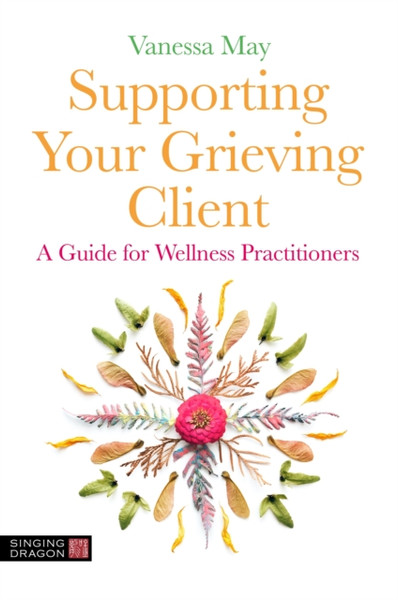 Supporting Your Grieving Client : A Guide for Wellness Practitioners