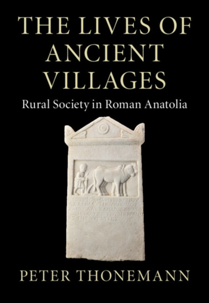 The Lives of Ancient Villages : Rural Society in Roman Anatolia