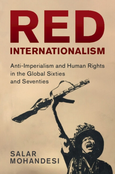 Red Internationalism : Anti-Imperialism and Human Rights in the Global Sixties and Seventies