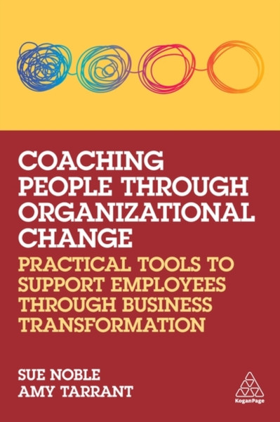 Coaching People through Organizational Change : Practical Tools to Support Employees through Business Transformation