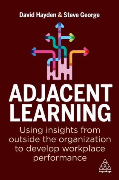 Adjacent Learning : Using Insights from Outside the Organization to Develop Workplace Performance