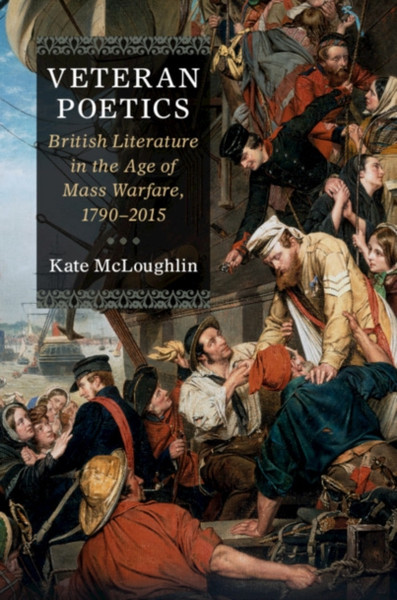Veteran Poetics : British Literature in the Age of Mass Warfare, 1790-2015