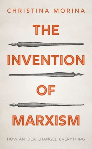 The Invention of Marxism : How an Idea Changed Everything