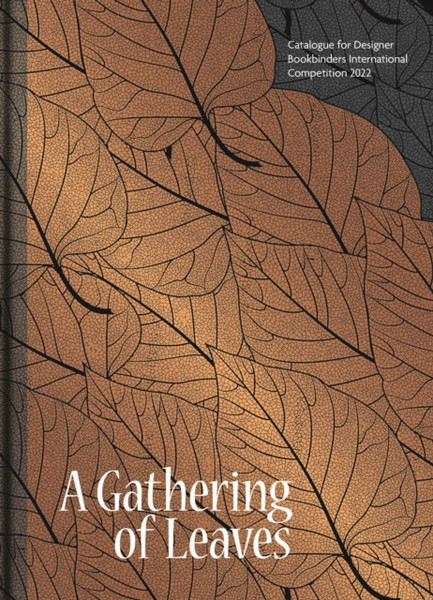 Gathering of Leaves, A : Catalogue for Designer Bookbinders International Competition 2022