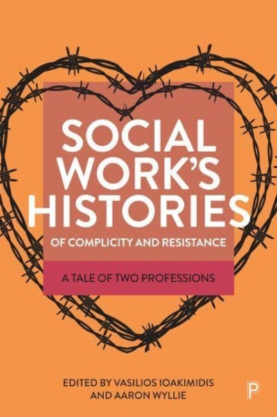 Social Work's Histories of Complicity and Resistance : A Tale of Two Professions