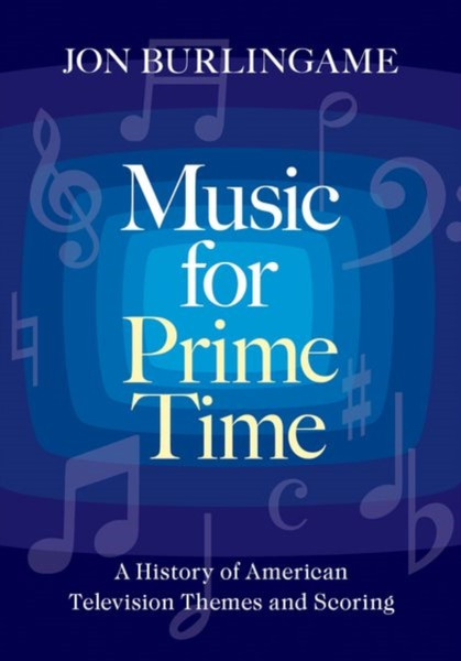 Music for Prime Time : A History of American Television Themes and Scoring