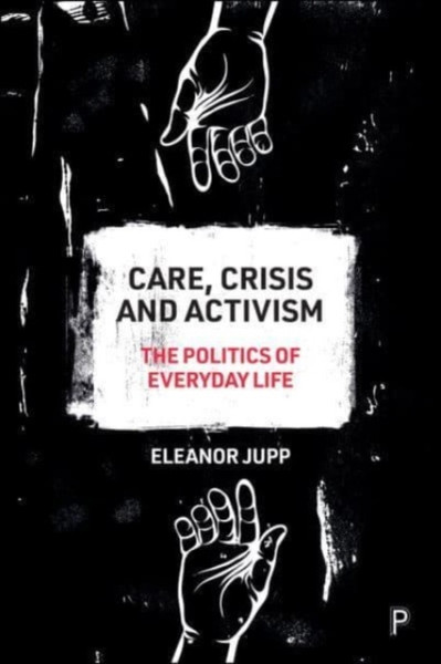 Care, Crisis and Activism : The Politics of Everyday Life