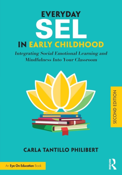 Everyday SEL in Early Childhood : Integrating Social Emotional Learning and Mindfulness Into Your Classroom