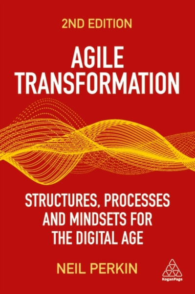 Agile Transformation : Structures, Processes and Mindsets for the Digital Age