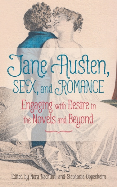 Jane Austen, Sex, and Romance : Engaging with Desire in the Novels and Beyond