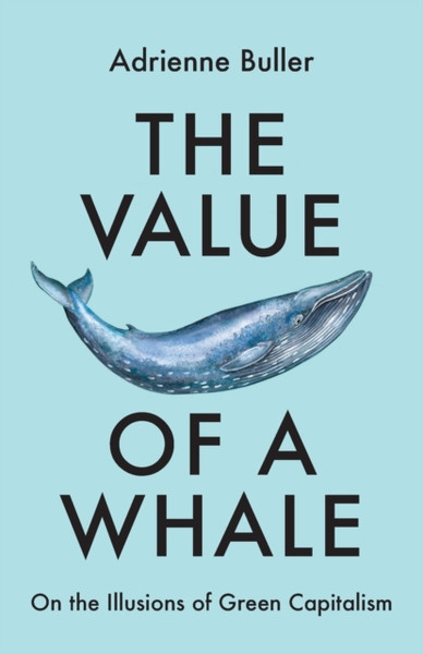 The Value of a Whale : On the Illusions of Green Capitalism