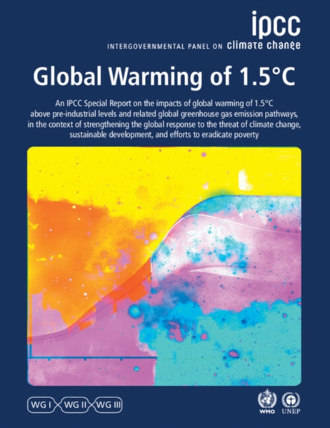 Global Warming of 1.5 DegreesC : IPCC Special Report on Impacts of Global Warming of 1.5 DegreesC above Pre-industrial Levels in Context of Strengthening Response to Climate Change, Sustainable Development, and Efforts to Eradicate Poverty