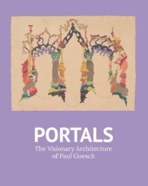 Portals : The Visionary Architecture of Paul Goesch